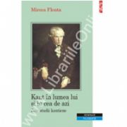 Kant in lumea lui si in cea de azi. Zece studii kantiene