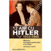 12 ani cu Hitler (1933-1945) Mărturia secretarei particulare a lui Hitler