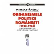 Organismele politice romanesti (1948-1965).  Documente privind institutiile si practicile