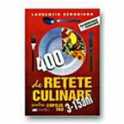 400 DE RETETE CULINARE PENTRU COPILUL TAU 3-15 ANI