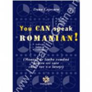 YOU CAN SPEAK ROMANIAN ! Manual de limba romana pentru cei care chiar vor s-o invete