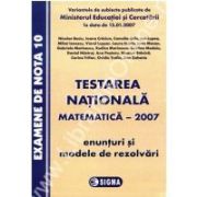 Testarea Nationala 2007. Matematica. Enunturi si Modele de rezolvari