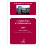 Buletinul jurisprudentei. Jurisprudenta sectiei comerciale 2005. Drept comercial, contencios administrativ si fiscal