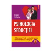 Psihologia seductiei. 100 de experimente pentru intelegerea comportamentului in dragoste