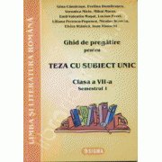 TEZA CU SUBIECT UNIC-GHID DE PREGATIRE PENTRU LIMBA SI LITERATURA ROMANA - clasa a VII-a semestrul I