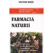 Farmacia naturii. Miracolul vindecarii bolilor cu ajutorul remediilor naturiste