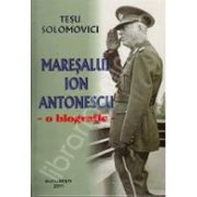 Maresalul Ion Antonescu. O biografie