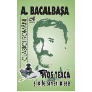 Mos Teaca si alte opere alese (Anton Bacalbasa)