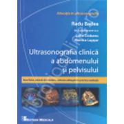 Ultrasonografia clinica a abdomenului si pelvisului. Baze fizice, notiuni elementare, valoarea adaugata in practica medicala. Editia I
