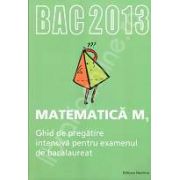 Bacalaureat Matematica M1 - 2013. Ghid de pregatire intensiva pentru examenul de bacalaureat