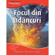 Focul din adancuri. Exploreaza - descopera - invata