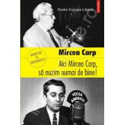 Aici Mircea Carp, sa auzim numai de bine!