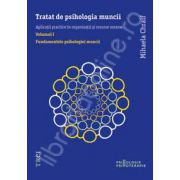 Tratat de psihologia muncii. Aplicatii practice in organizatii si resurse umane (Volumul I)