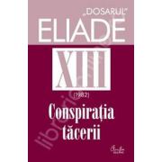 Dosarul Eliade volumul XIII, 1982, Conspiratia tacerii