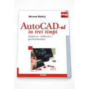 AutoCAD-ul in trei timpi. Initiere, utilizare, performanta. Editia a IV-a, revazuta si adaugita