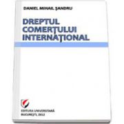 Dreptul comertului international - Daniel Mihail Sandru (Editia a III-a)