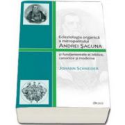 Ecleziologia organica a mitropolitului Andrei Saguna si fundamentele ei biblice, canonice si moderne