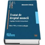 Alexandru Ticlea, Tratat de dreptul muncii. Editia a VIII-a 2014 - Legislatie. Doctrina. Jurisprudenta