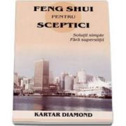 Feng shui pentru sceptici. Solutii simple fara superstitii (Kartar Diamond)