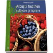 Theresia Gosch, Arbustii fructiferi - cultivare si ingrijire