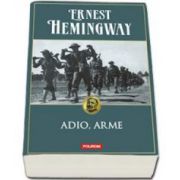 Ernest Miller Hemingway - Adio, arme - Editie necartonata