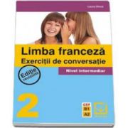 Limba Franceza - Exercitii de conversatie nivel intermediar 2. Editie revizuita CEF B1 A2
