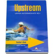 Curs pentru limba engleza. Upstream Upper-Intermediate B2+. Manual profesorului pentru clasa a X-a (Editia 2011)