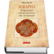 Agrapha. Fragmente extracanonice ale Scripturii. Traducere, editie ingrijita si introducere de Mihnea Moroianu