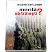 Gheorghe Dragomir, Merita sa traiesti ?