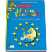 Vino sa cunosti uniunea europeana.Atlas geografic pentru scolari