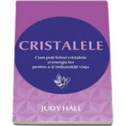 Judy Hall, Cristalele - Cum poti folosi cristalele si energia lor pentru a-ti imbunatati viata