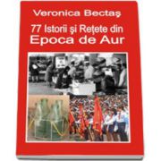 77 Istorii si retete din Epoca de Aur, Veronica Bectas, Cartex