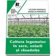 Cultura legumelor in sere, solarii si rasadnite - Editia a II-a, revazuta