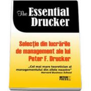 The essential Drucker. Selectie din lucrarile de management ale lui Peter F. Drucker