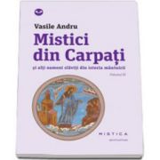 Mistici din Carpati si alti oameni slaviti din istoria mantuirii, Volumul 3