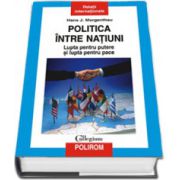 Politica intre natiuni. Lupta pentru putere si lupta pentru pace (Editie Cartonata)