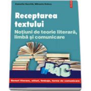 Receptarea textului. Notiuni de teorie literara, limba si comunicare pentru bacalaureat