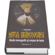 Ionel Oprisan, Mitul Brancoveanu. Studiu monografic si corpus de texte