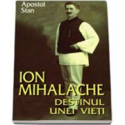 Ion Mihalache. Destinul unei vieti (Apostol Stan)