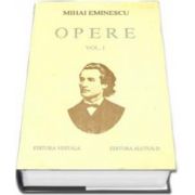 Opere. Mihai Eminescu Volumul I (Editie cartonata)