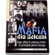 Mafia din Balcani. State aflate in puterea crimei - Oprimejdie pentru Europa