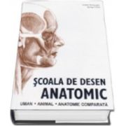 Scoala de desen anatomic. Uman. Animal. Anatomie comparata - Editie cartonata