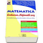 Evaluare Nationala 2015. Matematica, 104 modele de teste pentru elevii claselor a VII-a si a VIII-a