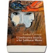 Andrei Cornea, Uimitoarea istorie a lui Sabbatai Mesia - Roman istoric