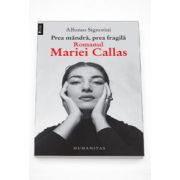 Prea mandra, prea fragila. Romanul Mariei Callas - Alfonso Signorini