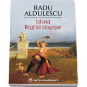 Radu Aldulescu - Istoria Regelui Gogosar