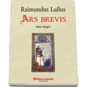 Raimundus Lullus - Ars brevis - Editie bilingva. Traducere, comentarii si referinte de Jana Balacciu Matei