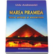 Marea Piramida intre stiinta si ezoterism