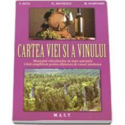 Florin Mateescu - Cartea viei si a vinului. Manualul viticultorilor de toate marimile. Ghid simplificat pentru obtinerea de vinuri sanatoase