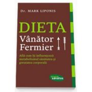 Mark Liponis - Dieta Vanator. Fermier. Afla cum iti influenteaza metabolismul sanatatea si greutatea corporala
